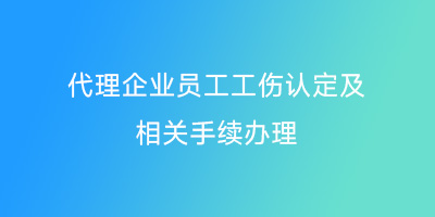 代理企业员工工伤认定及相关手续办理